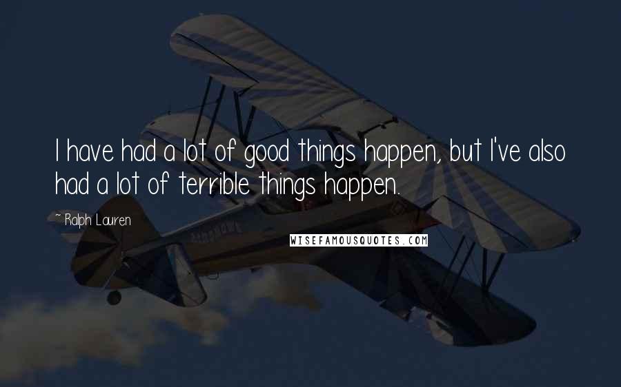 Ralph Lauren Quotes: I have had a lot of good things happen, but I've also had a lot of terrible things happen.