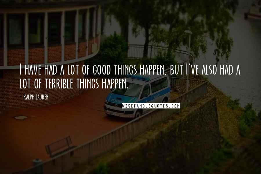 Ralph Lauren Quotes: I have had a lot of good things happen, but I've also had a lot of terrible things happen.