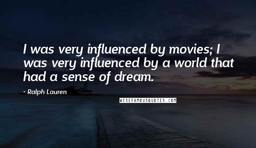 Ralph Lauren Quotes: I was very influenced by movies; I was very influenced by a world that had a sense of dream.