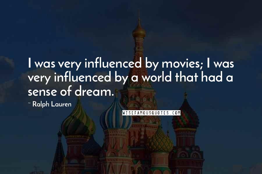 Ralph Lauren Quotes: I was very influenced by movies; I was very influenced by a world that had a sense of dream.