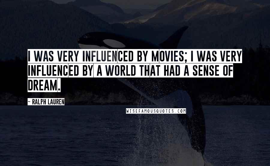 Ralph Lauren Quotes: I was very influenced by movies; I was very influenced by a world that had a sense of dream.