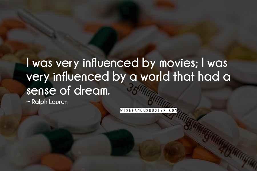 Ralph Lauren Quotes: I was very influenced by movies; I was very influenced by a world that had a sense of dream.