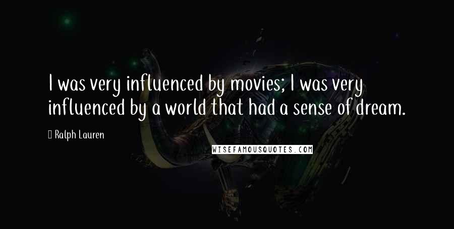 Ralph Lauren Quotes: I was very influenced by movies; I was very influenced by a world that had a sense of dream.