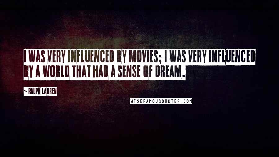 Ralph Lauren Quotes: I was very influenced by movies; I was very influenced by a world that had a sense of dream.