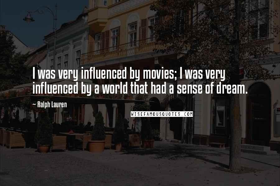 Ralph Lauren Quotes: I was very influenced by movies; I was very influenced by a world that had a sense of dream.