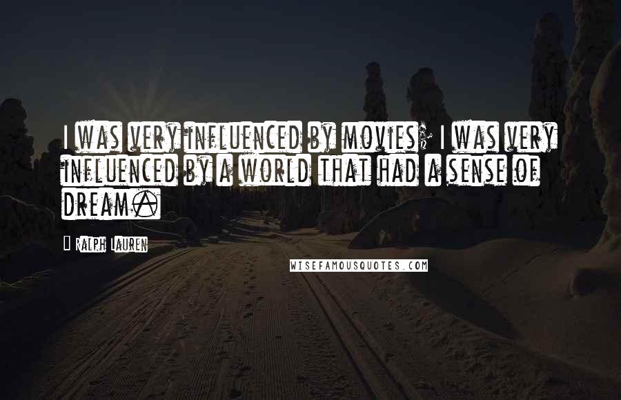 Ralph Lauren Quotes: I was very influenced by movies; I was very influenced by a world that had a sense of dream.