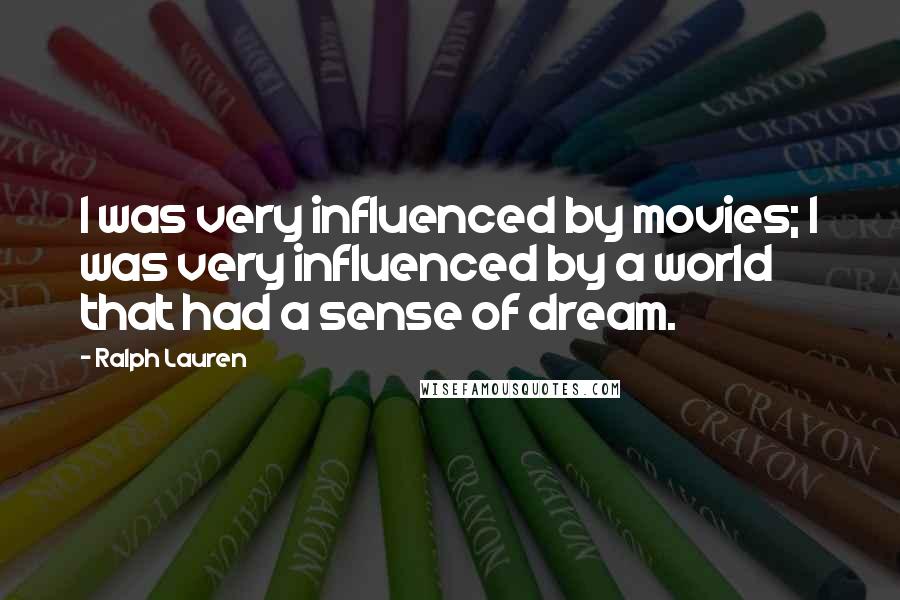 Ralph Lauren Quotes: I was very influenced by movies; I was very influenced by a world that had a sense of dream.