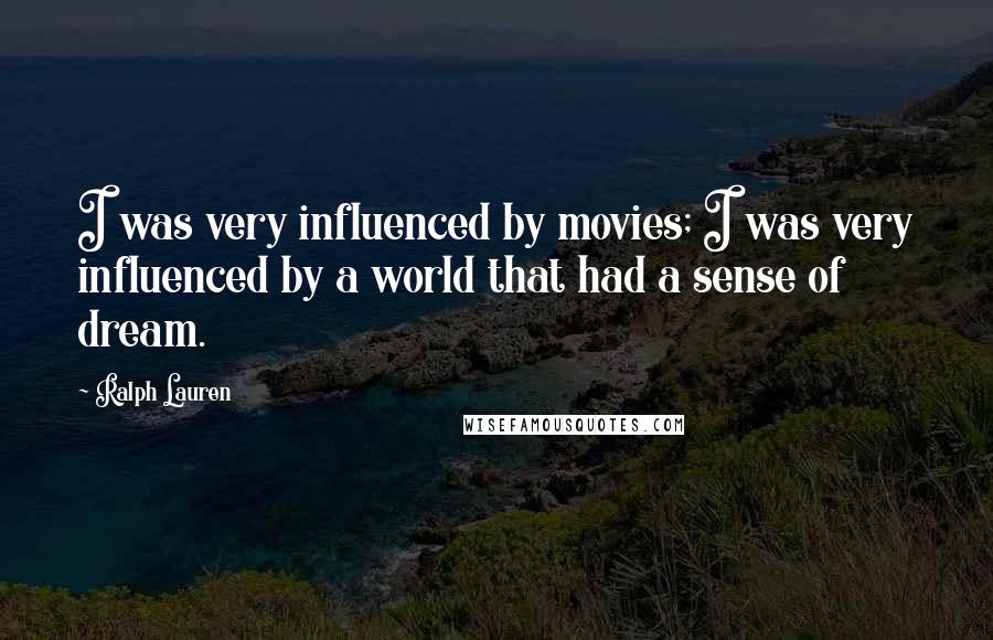 Ralph Lauren Quotes: I was very influenced by movies; I was very influenced by a world that had a sense of dream.