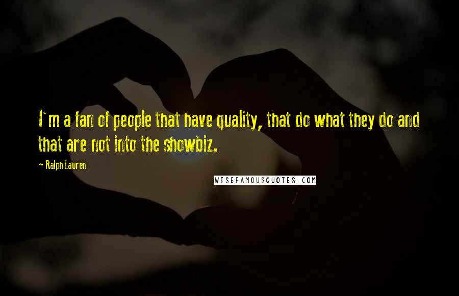 Ralph Lauren Quotes: I'm a fan of people that have quality, that do what they do and that are not into the showbiz.