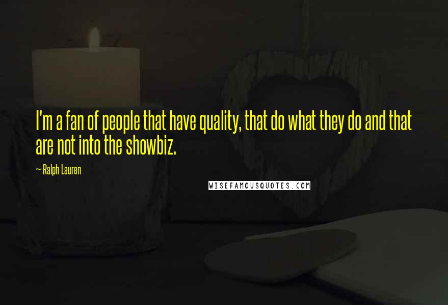 Ralph Lauren Quotes: I'm a fan of people that have quality, that do what they do and that are not into the showbiz.