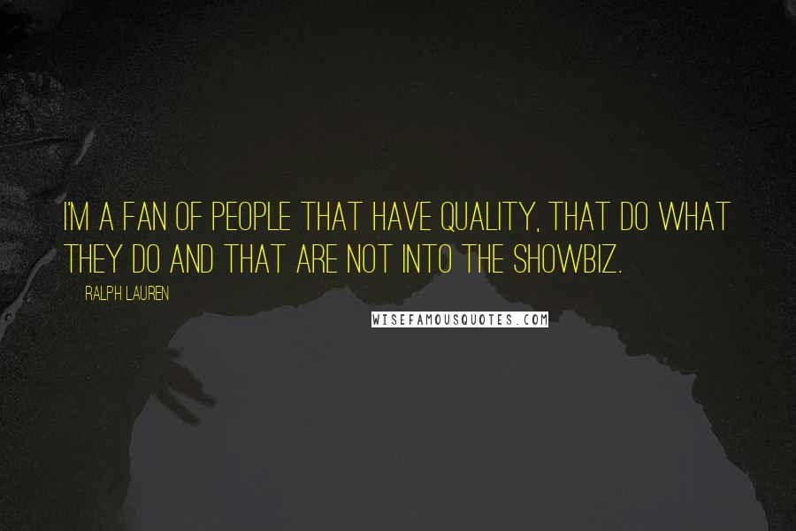 Ralph Lauren Quotes: I'm a fan of people that have quality, that do what they do and that are not into the showbiz.