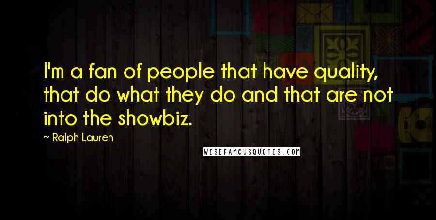 Ralph Lauren Quotes: I'm a fan of people that have quality, that do what they do and that are not into the showbiz.