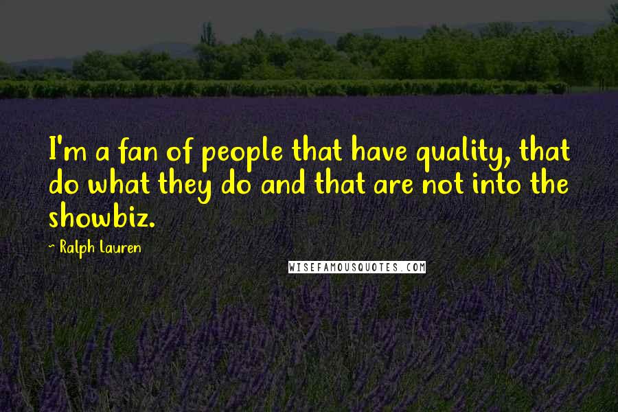 Ralph Lauren Quotes: I'm a fan of people that have quality, that do what they do and that are not into the showbiz.