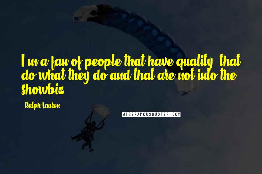 Ralph Lauren Quotes: I'm a fan of people that have quality, that do what they do and that are not into the showbiz.