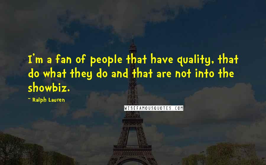 Ralph Lauren Quotes: I'm a fan of people that have quality, that do what they do and that are not into the showbiz.