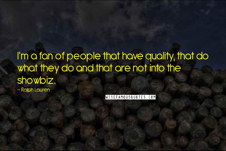 Ralph Lauren Quotes: I'm a fan of people that have quality, that do what they do and that are not into the showbiz.