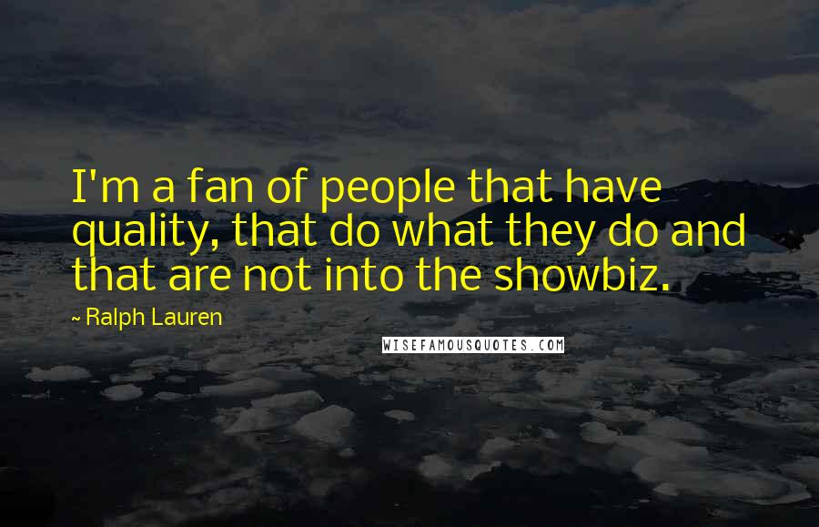 Ralph Lauren Quotes: I'm a fan of people that have quality, that do what they do and that are not into the showbiz.