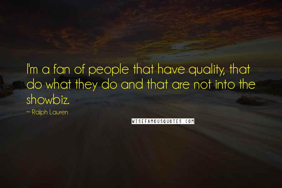 Ralph Lauren Quotes: I'm a fan of people that have quality, that do what they do and that are not into the showbiz.