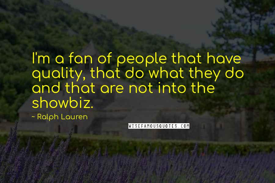 Ralph Lauren Quotes: I'm a fan of people that have quality, that do what they do and that are not into the showbiz.