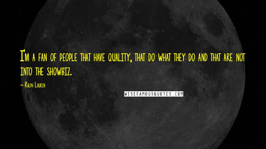 Ralph Lauren Quotes: I'm a fan of people that have quality, that do what they do and that are not into the showbiz.