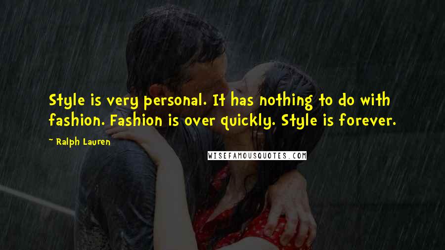 Ralph Lauren Quotes: Style is very personal. It has nothing to do with fashion. Fashion is over quickly. Style is forever.