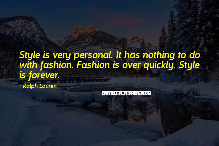 Ralph Lauren Quotes: Style is very personal. It has nothing to do with fashion. Fashion is over quickly. Style is forever.