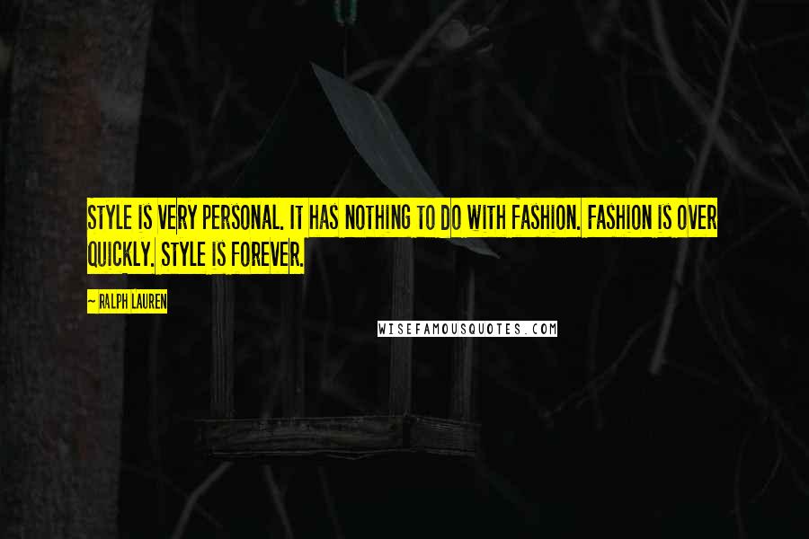 Ralph Lauren Quotes: Style is very personal. It has nothing to do with fashion. Fashion is over quickly. Style is forever.