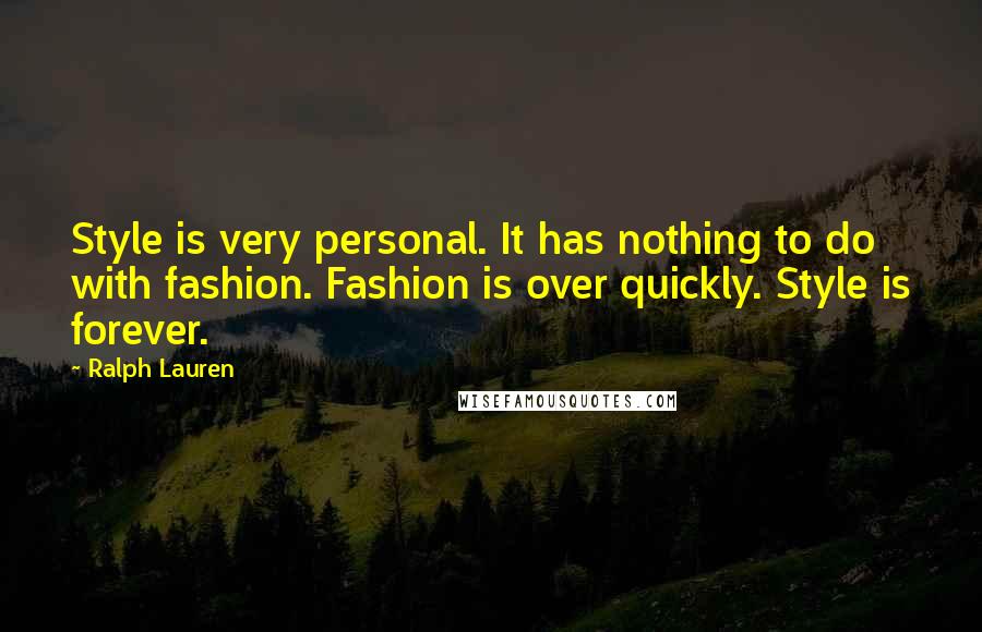 Ralph Lauren Quotes: Style is very personal. It has nothing to do with fashion. Fashion is over quickly. Style is forever.