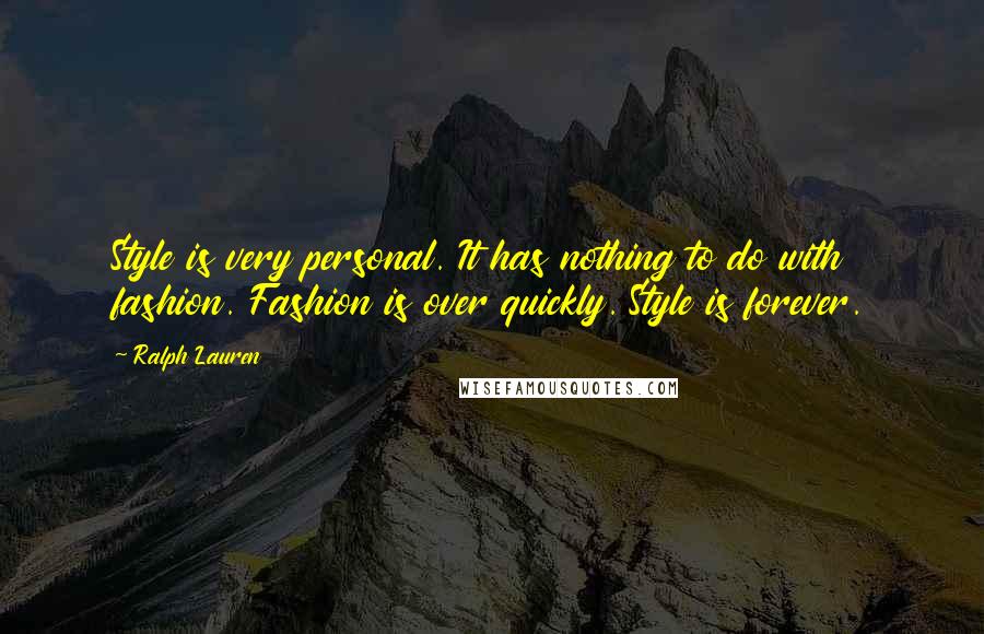 Ralph Lauren Quotes: Style is very personal. It has nothing to do with fashion. Fashion is over quickly. Style is forever.