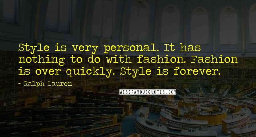 Ralph Lauren Quotes: Style is very personal. It has nothing to do with fashion. Fashion is over quickly. Style is forever.