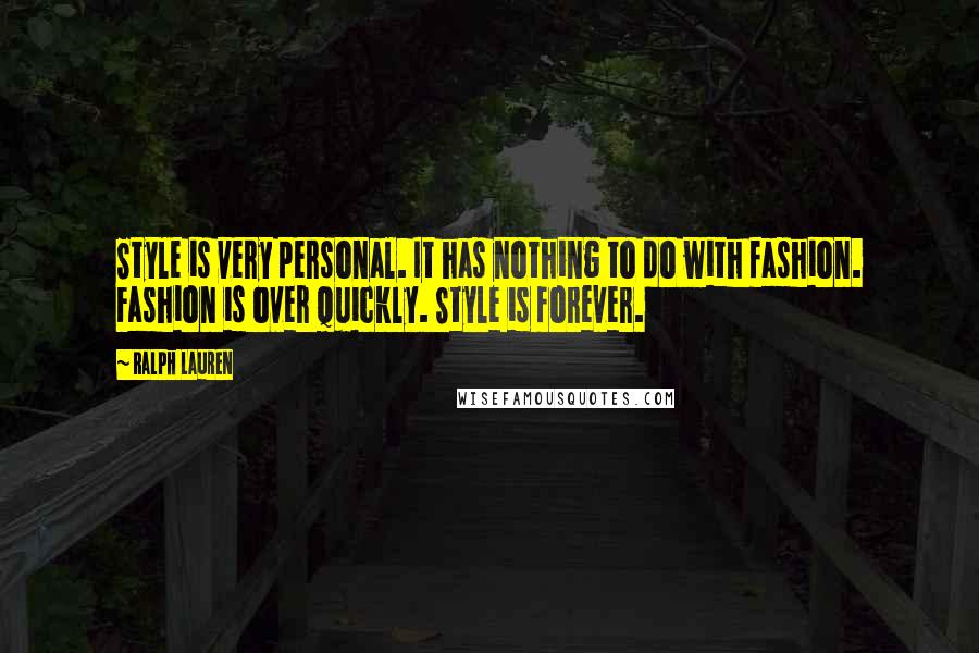 Ralph Lauren Quotes: Style is very personal. It has nothing to do with fashion. Fashion is over quickly. Style is forever.