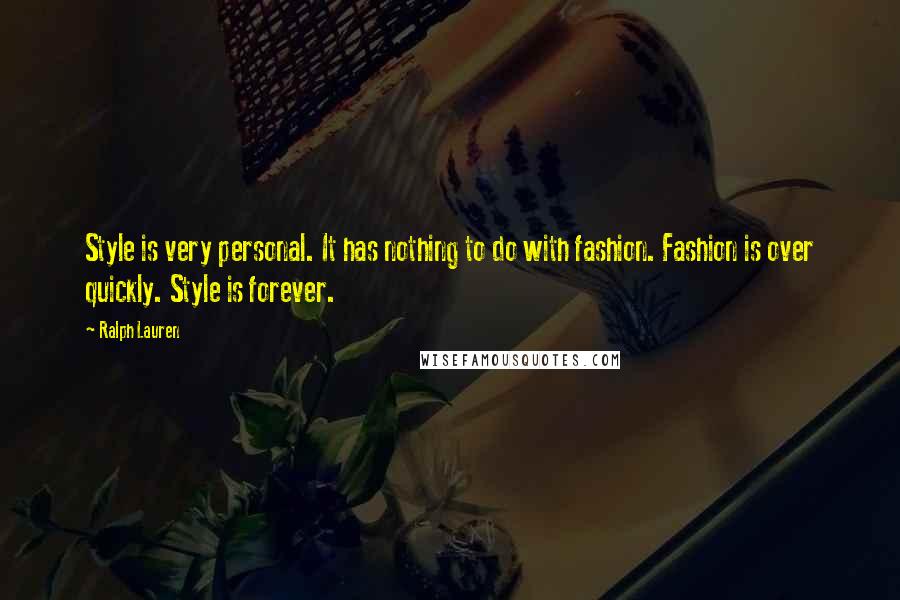 Ralph Lauren Quotes: Style is very personal. It has nothing to do with fashion. Fashion is over quickly. Style is forever.