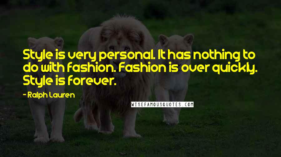 Ralph Lauren Quotes: Style is very personal. It has nothing to do with fashion. Fashion is over quickly. Style is forever.