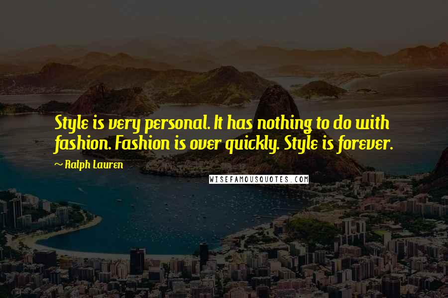 Ralph Lauren Quotes: Style is very personal. It has nothing to do with fashion. Fashion is over quickly. Style is forever.