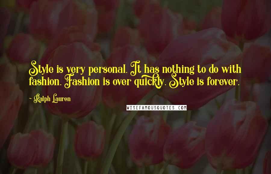 Ralph Lauren Quotes: Style is very personal. It has nothing to do with fashion. Fashion is over quickly. Style is forever.