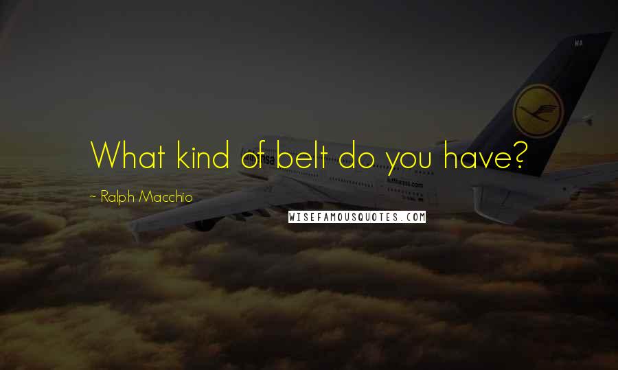 Ralph Macchio Quotes: What kind of belt do you have?