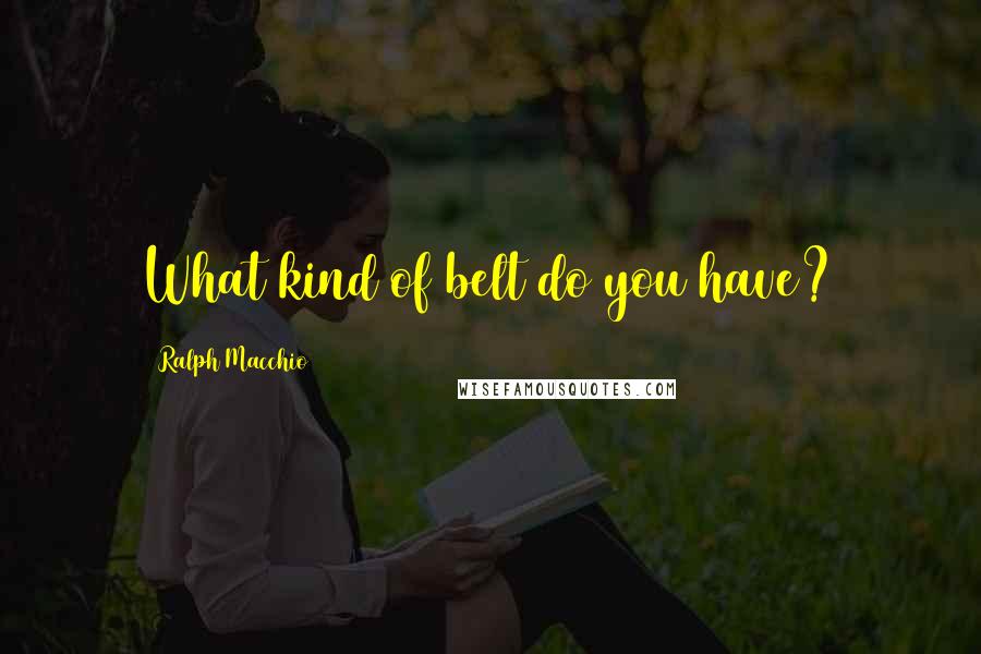 Ralph Macchio Quotes: What kind of belt do you have?