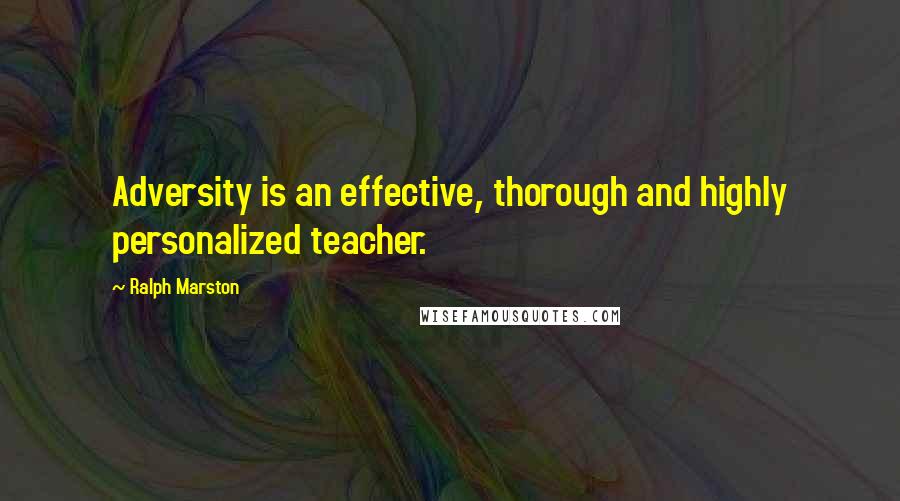 Ralph Marston Quotes: Adversity is an effective, thorough and highly personalized teacher.