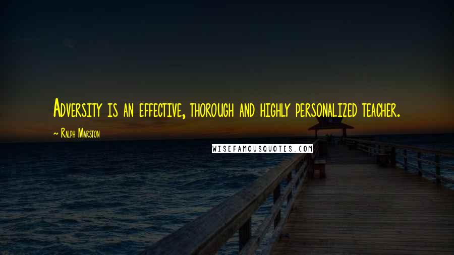 Ralph Marston Quotes: Adversity is an effective, thorough and highly personalized teacher.