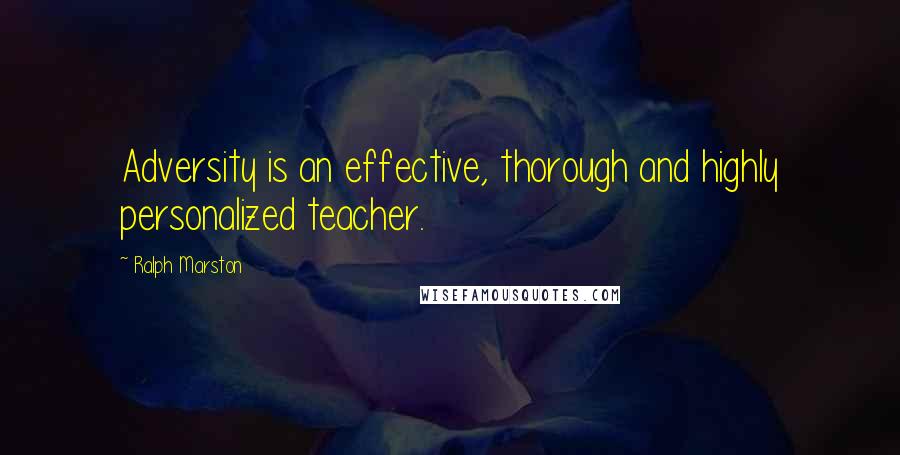 Ralph Marston Quotes: Adversity is an effective, thorough and highly personalized teacher.