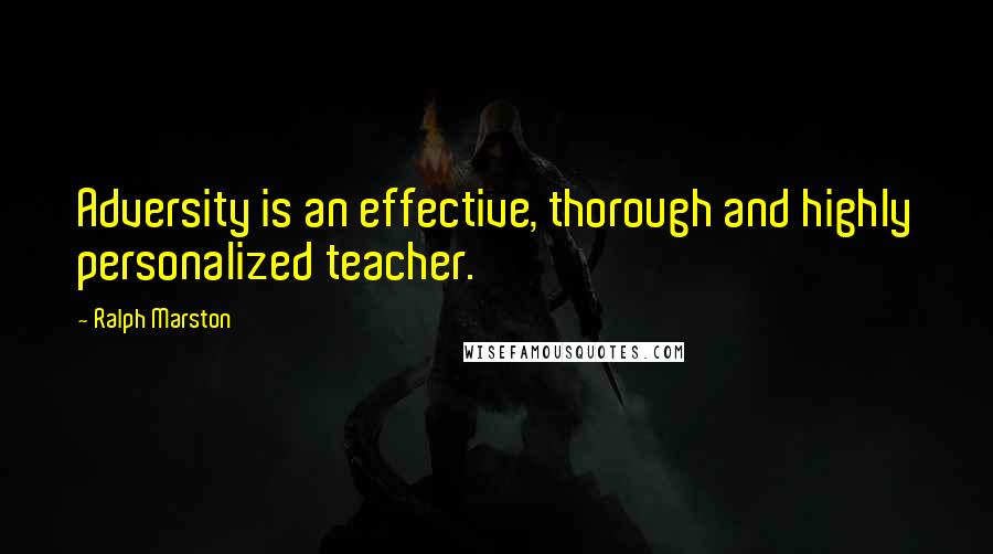 Ralph Marston Quotes: Adversity is an effective, thorough and highly personalized teacher.