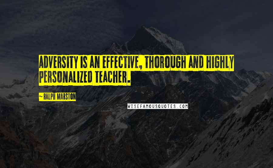 Ralph Marston Quotes: Adversity is an effective, thorough and highly personalized teacher.