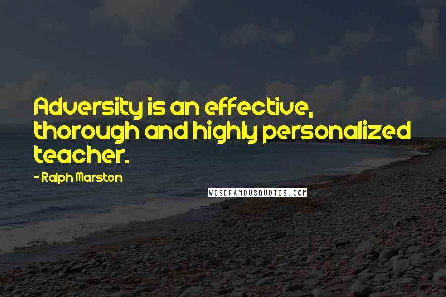 Ralph Marston Quotes: Adversity is an effective, thorough and highly personalized teacher.