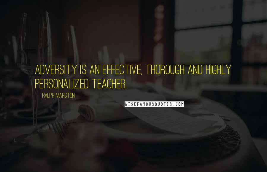 Ralph Marston Quotes: Adversity is an effective, thorough and highly personalized teacher.