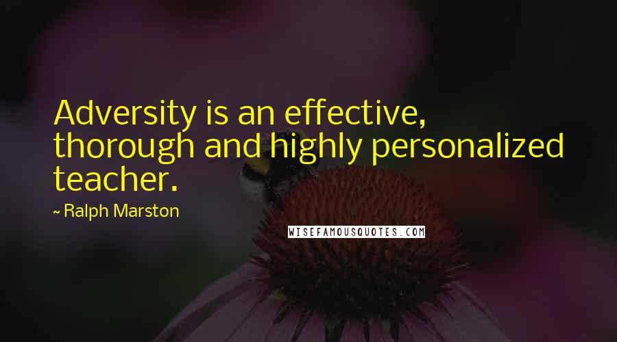 Ralph Marston Quotes: Adversity is an effective, thorough and highly personalized teacher.