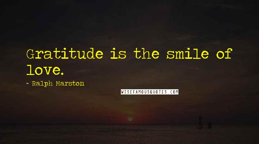 Ralph Marston Quotes: Gratitude is the smile of love.