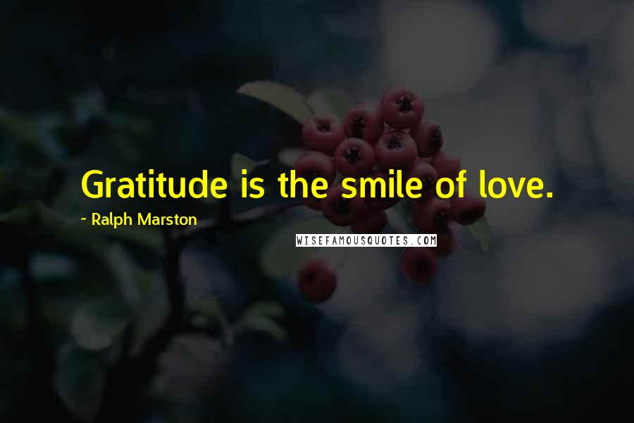 Ralph Marston Quotes: Gratitude is the smile of love.