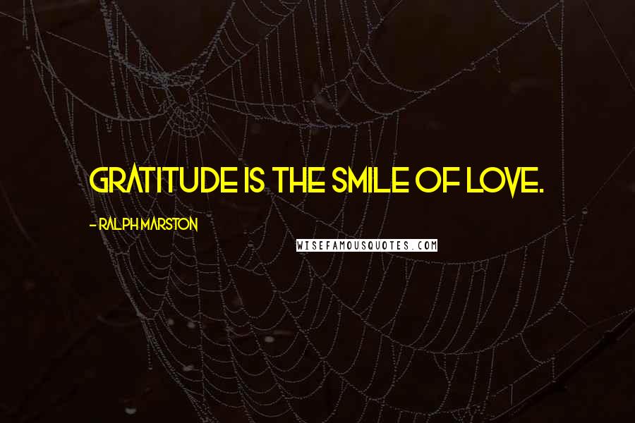 Ralph Marston Quotes: Gratitude is the smile of love.