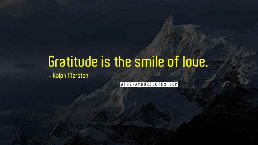 Ralph Marston Quotes: Gratitude is the smile of love.