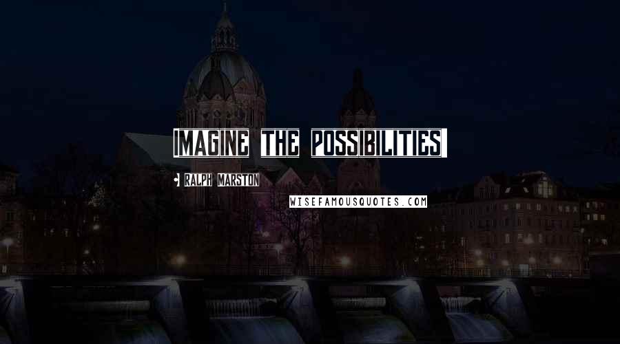 Ralph Marston Quotes: Imagine the possibilities!